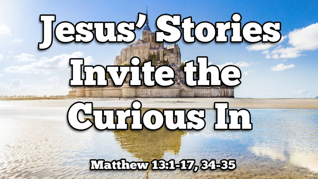 Jesus’ Stories Invite In the Curious