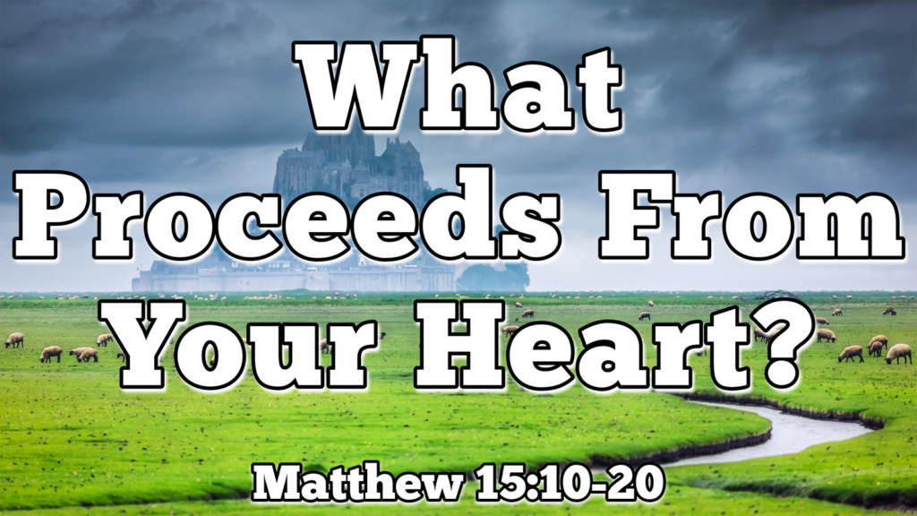 What Proceeds From Your Heart?