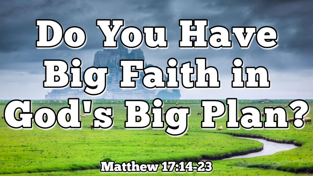 Do You Have Big Faith in God’s Big Plan?
