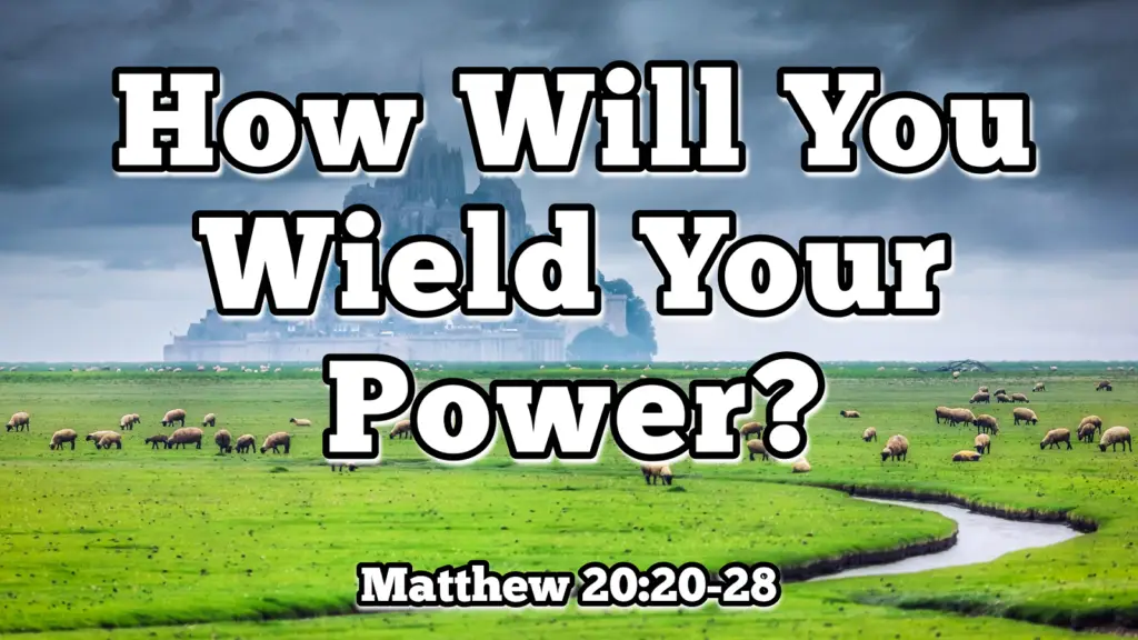 How Will You Wield Your Power – Matthew 20:20-28