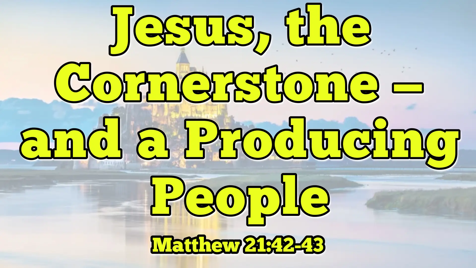 Jesus, the Cornerstone - and a Producing People - Matthew 21:42-43