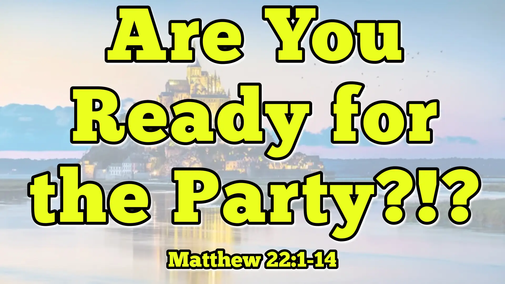 Are You Ready for the Party?!? - Matthew 22:1-14
